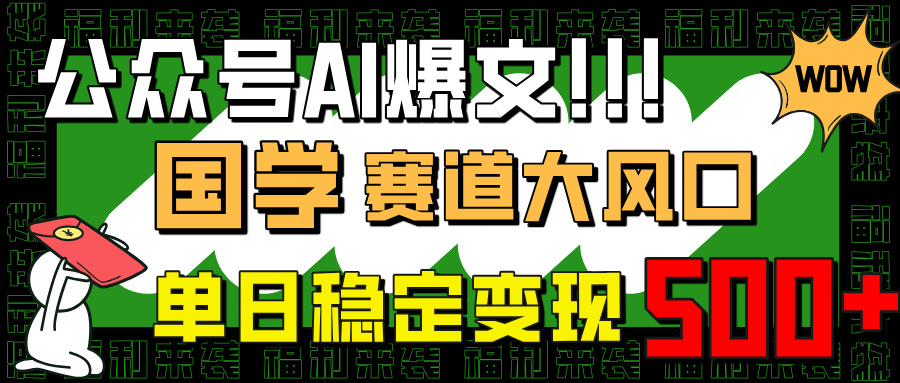 公众号AI爆文，国学赛道大风口，小白轻松上手，单日稳定变现500+