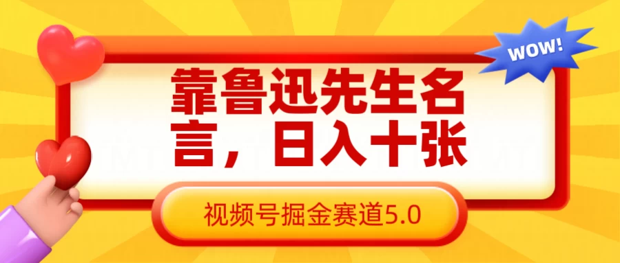 靠鲁迅先生名言，日入十张，视频号掘金赛道5.0