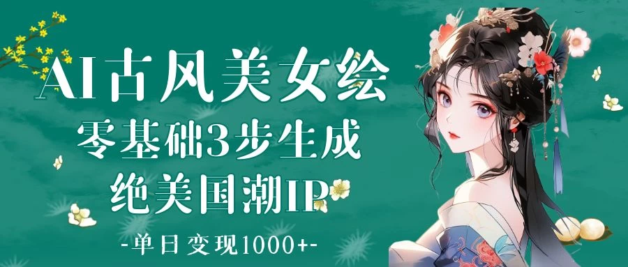 AI古风美女绘：零基础3步生成绝美国潮IP 单日变现1000+ 第1张